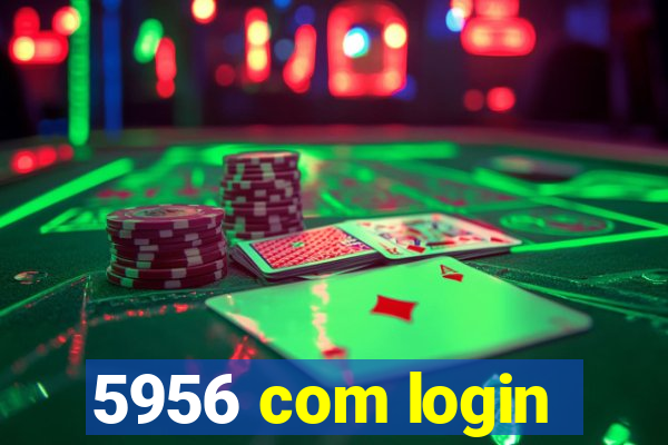 5956 com login